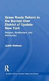 Grassroots Reform in the Burned-over District of Upstate New York: Religion, Abolitionism, and Democracy (Studies in African American History and Culture)