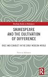 Shakespeare and the Cultivation of Difference: Race and Conduct in the Early Modern World (Routledge Studies in Shakespeare)