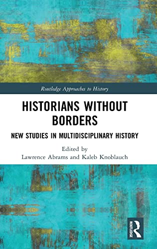 Historians Without Borders: New Studies in Multidisciplinary History (By: Lawrence Abrams,Kaleb Knoblauch) cover