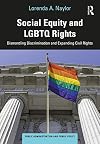 Social Equity and LGBTQ Rights: Dismantling Discrimination and Expanding Civil Rights (Public Administration and Public Policy)