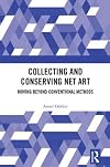 Collecting and conserving net art : moving beyond conventional methods