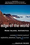 Edge Of The World Ross Island Antarctica A Personal And Historical Narrative Of Exploration Adventure Tragedy And Survival