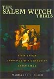 The Salem Witch Trials A Daytoday Chronicle Of A Community Under Siege