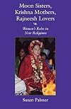 Moon sisters, Krishna mothers, Rajneesh lovers : women's roles in new religions