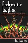 Frankenstein's Daughters: Women Writing Science Fiction