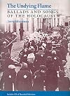 The undying flame : ballads and songs of the Holocaust : 110 songs in 16 languages with extensive historical notes, illustrations, piano arrangements, guitar chords, and singable English translations