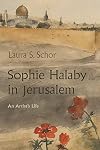 Sophie Halaby in Jerusalem: An Artistโs Life