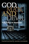 God, Man, and Devil: Yiddish Plays in Translation (Judaic Traditions in Literature, Music, and Art)