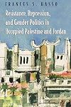 Resistance, Repression, and Gender Politics in Occupied Palestine and Jordan (Gender, Culture, and Politics in the Middle East)