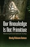 Our Knowledge Is Not Primitive: Decolonizing Botanical Anishinaabe Teachings (The Iroquois and Their Neighbors)