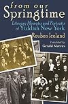 From our springtime : literary memoirs and portraits of Yiddish New York