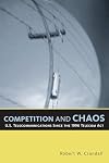Competition and Chaos: U.S. Telecommunications Since the 1996 Telecom Act