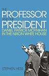 The Professor and the President: Daniel Patrick Moynihan in the Nixon White House