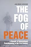The Fog Of Peace A Memoir Of International Peacekeeping In The 21st Century