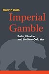 Imperial Gamble: Putin, Ukraine, and the New Cold War