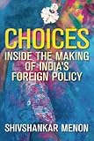 Choices Inside The Making Of Indias Foreign Policy