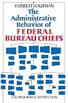 The Administrative Behavior of Federal Bureau Chiefs