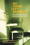 No Child Left Behind?: The Politics and Practice of School Accountability