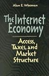 The Internet economy : access, taxes, and market structure