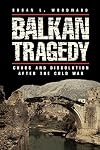 Balkan Tragedy: Chaos and Dissolution After the Cold War