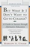 But What If I Don't Want to Go to College?: A Guide to Success Through Alternative Education