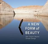 A New Form Of Beauty Glen Canyon Beyond Climate Change