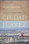 Ciudad Juárez: Saga of a Legendary Border City