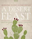 A Desert Feast Celebrating Tucsons Culinary Heritage Southwest Center Series
