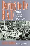 Daring to Be Bad: Radical Feminism in America, 1967-1975