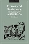 Drama and Resistance: Bodies, Goods, and Theatricality in Late Medieval England