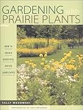 Gardening With Prairie Plants How To Create Beautiful Native Landscapes
