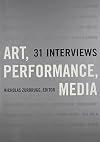 Art, Performance, Media: 31 Interviews