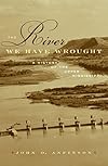 The River We Have Wrought: A History of the Upper Mississippi