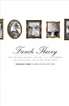 French Theory: How Foucault, Derrida, Deleuze, and Co. Transformed the Intellectual Life of the United States