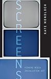Screens: Viewing Media Installation Art (Electronic Mediations)