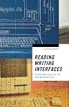 Reading Writing Interfaces: From the Digital to the Bookbound (Volume 44) (Electronic Mediations)