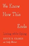 We Know How This Ends: Living while Dying