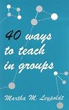 Forty Ways to Teach in Groups