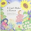 I Can't Make a Flower