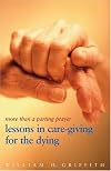 More Than A Parting Prayer: Lessons In Care Giving For The Dying