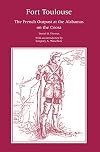 Fort Toulouse : the French outpost at the Alabamas on the Coosa