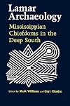 Lamar archaeology : Mississippian chiefdoms in the deep South