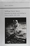 Selling Outer Space: Kennedy, the Media, and Funding for Project Apollo, 1961-1963 (Studies Rhetoric & Communicati)