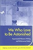 We Who Love To Be Astonished Experimental Womens Writing And Performance Poetics