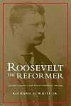 Roosevelt the Reformer: Theodore Roosevelt as Civil Service Commissioner, 1889-1895