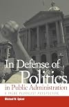 In Defense of Politics in Public Administration: A Value Pluralist Perspective (Public Admin: Criticism and Creativity)