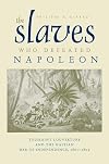 The Slaves Who Defeated Napoleon: Toussaint Louverture and the Haitian War of Independence, 1801-1804 (Atlantic Crossings)
