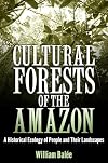 Cultural Forests of the Amazon: A Historical Ecology of People and Their Landscapes