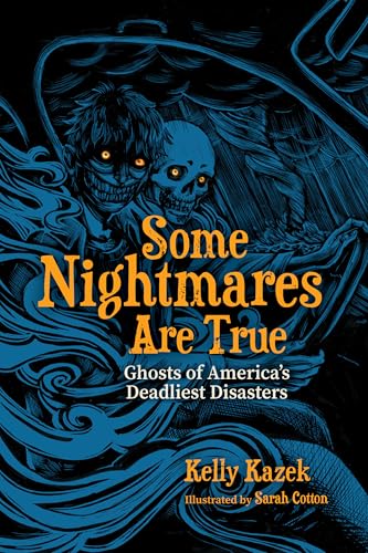 Some nightmares are true : ghosts of America's deadliest disasters / Kelly Kazek ; illustrated by Sarah Cotton.