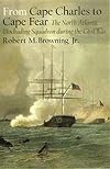From Cape Charles to Cape Fear: The North Atlantic Blockading Squadron during the Civil War (Alabama Fire Ant)